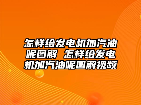怎樣給發(fā)電機加汽油呢圖解 怎樣給發(fā)電機加汽油呢圖解視頻